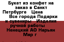 Букет из конфет на заказ в Санкт-Петрбурге › Цена ­ 200-1500 - Все города Подарки и сувениры » Изделия ручной работы   . Ненецкий АО,Нарьян-Мар г.